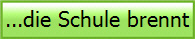 ...die Schule brennt